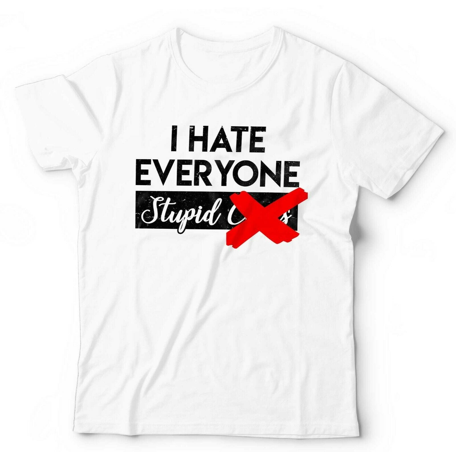 I Hate Everyone Stupid C**ts Tshirt Unisex