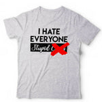 I Hate Everyone Stupid C**ts Tshirt Unisex