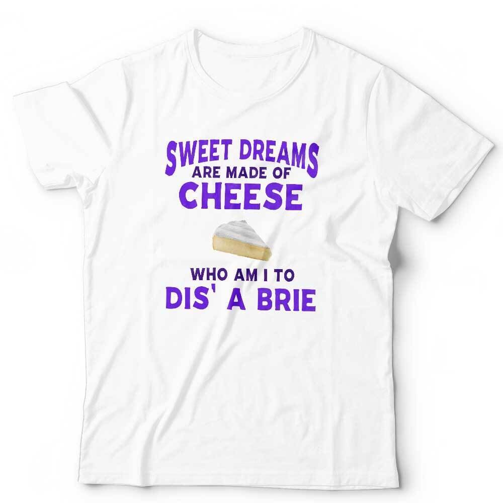 Sweet Dreams Are Made Of Cheese Tshirt Unisex