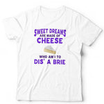 Sweet Dreams Are Made Of Cheese Tshirt Unisex