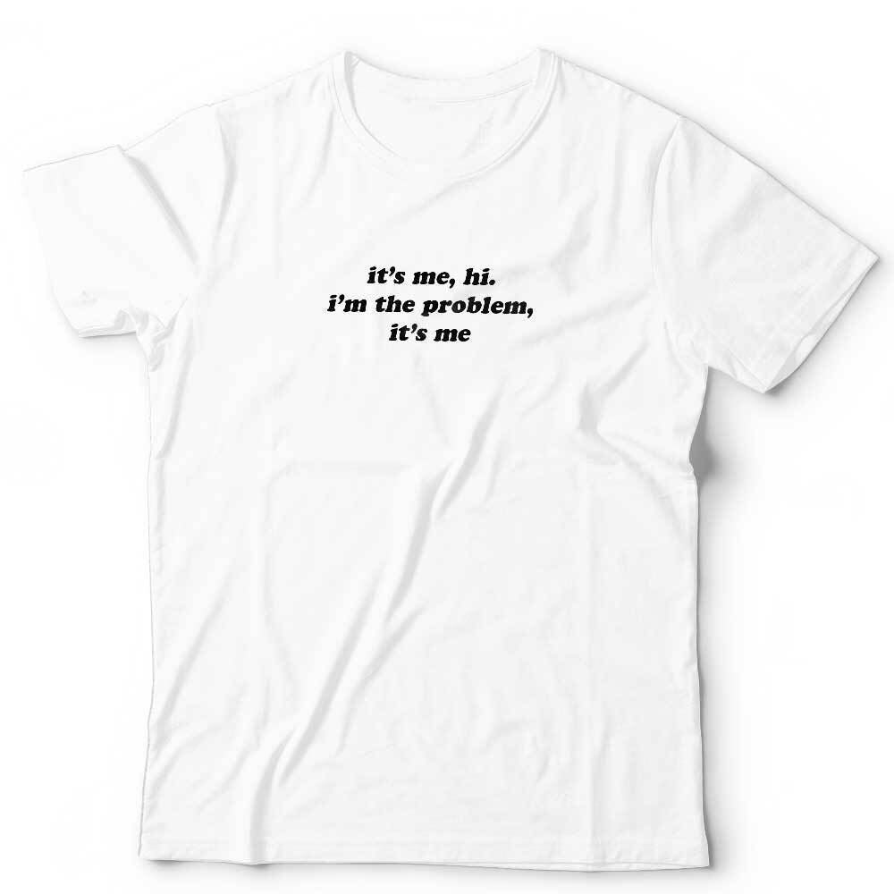 It's Me, Hi. I'm The Problem Tshirt Unisex & Kids