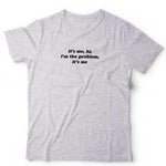 It's Me, Hi. I'm The Problem Tshirt Unisex & Kids