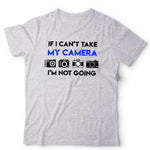 If I Can't Take My Camera I'm Not Going Tshirt Unisex