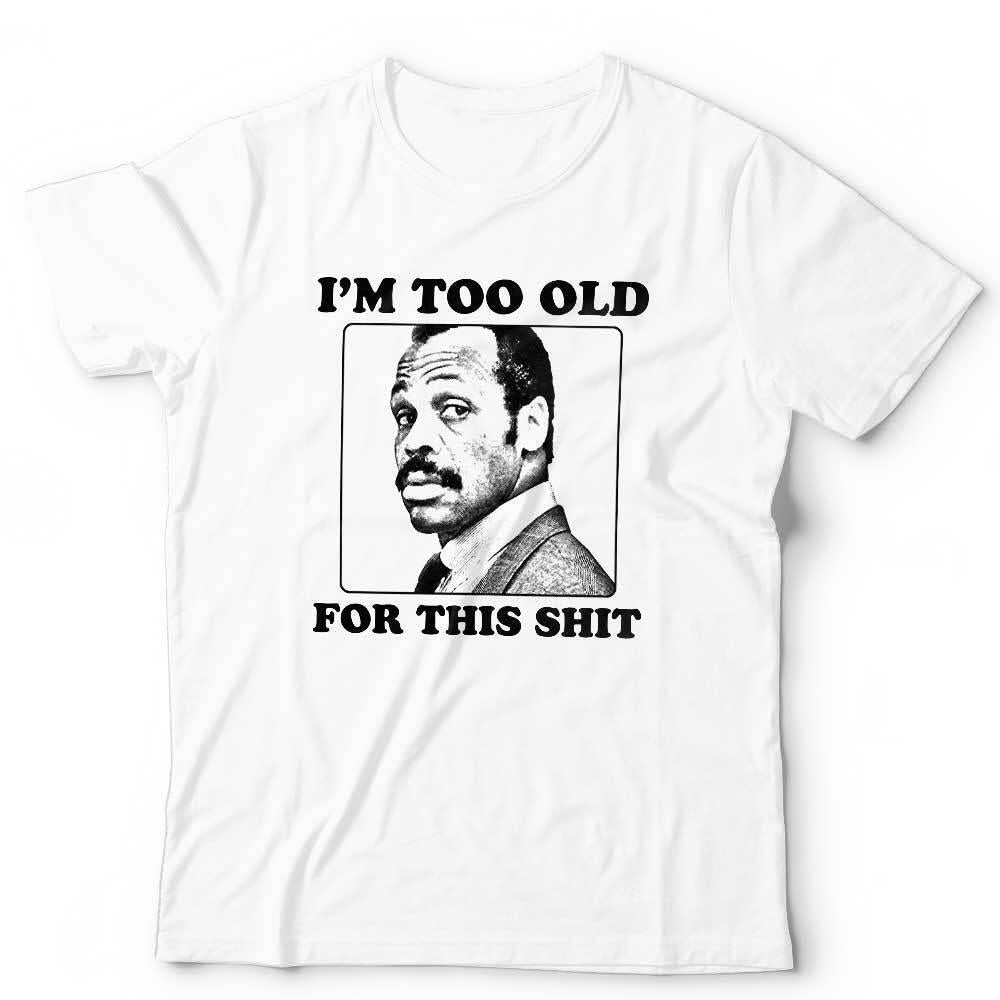 I'm Too Old For This Sh!t Tshirt Unisex