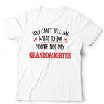 You Can't Tell Me What To Do You're Not My Granddaughter Tshirt Unisex