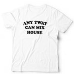 Any Twat Can Mix House Tshirt Unisex