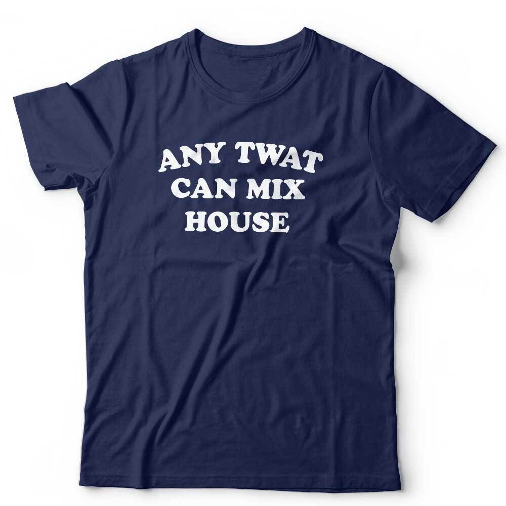 Any Twat Can Mix House Tshirt Unisex