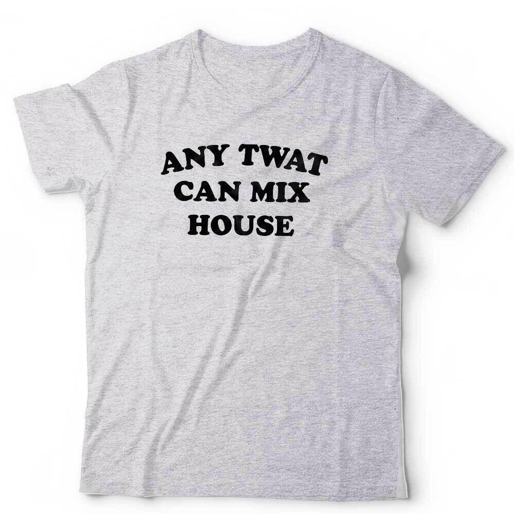 Any Twat Can Mix House Tshirt Unisex