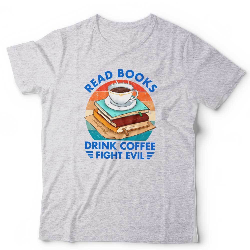 Read Books Drink Coffee Fight Evil Unisex Tshirt