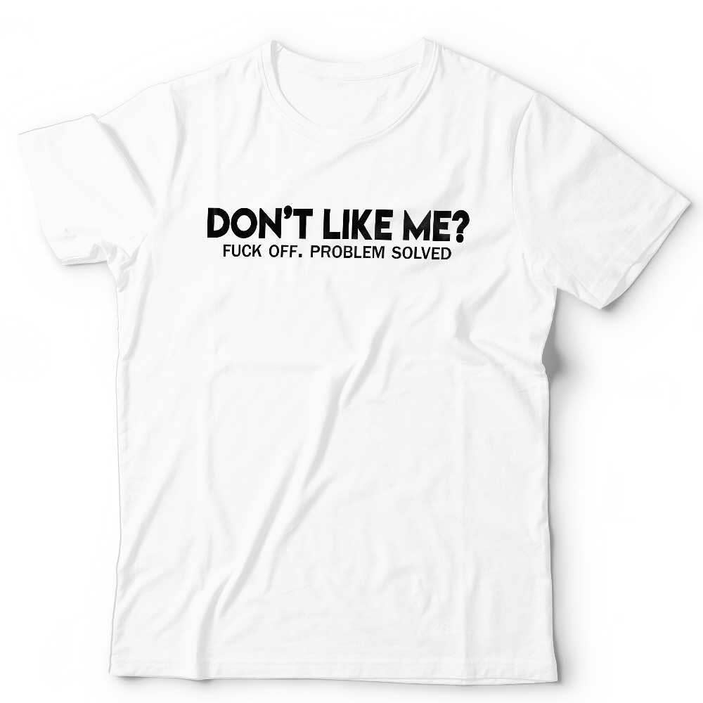 Don't Like Me? F**k Off Unisex Tshirt