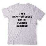 I'm A Happy-Go-Lucky Ray Of F**king Sunshine Tshirt Unisex