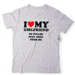 I Love My Girlfriend So Please Stay Away From Me Tshirt Unisex