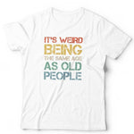 *New* It's Weird Being The Same Age As Old People Tshirt Unisex Funny Birthday