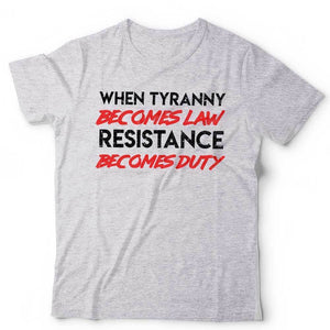 When Tyranny Becomes Law  Resistance Becomes Duty Tshirt Unisex