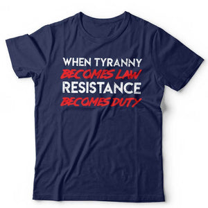 When Tyranny Becomes Law  Resistance Becomes Duty Tshirt Unisex