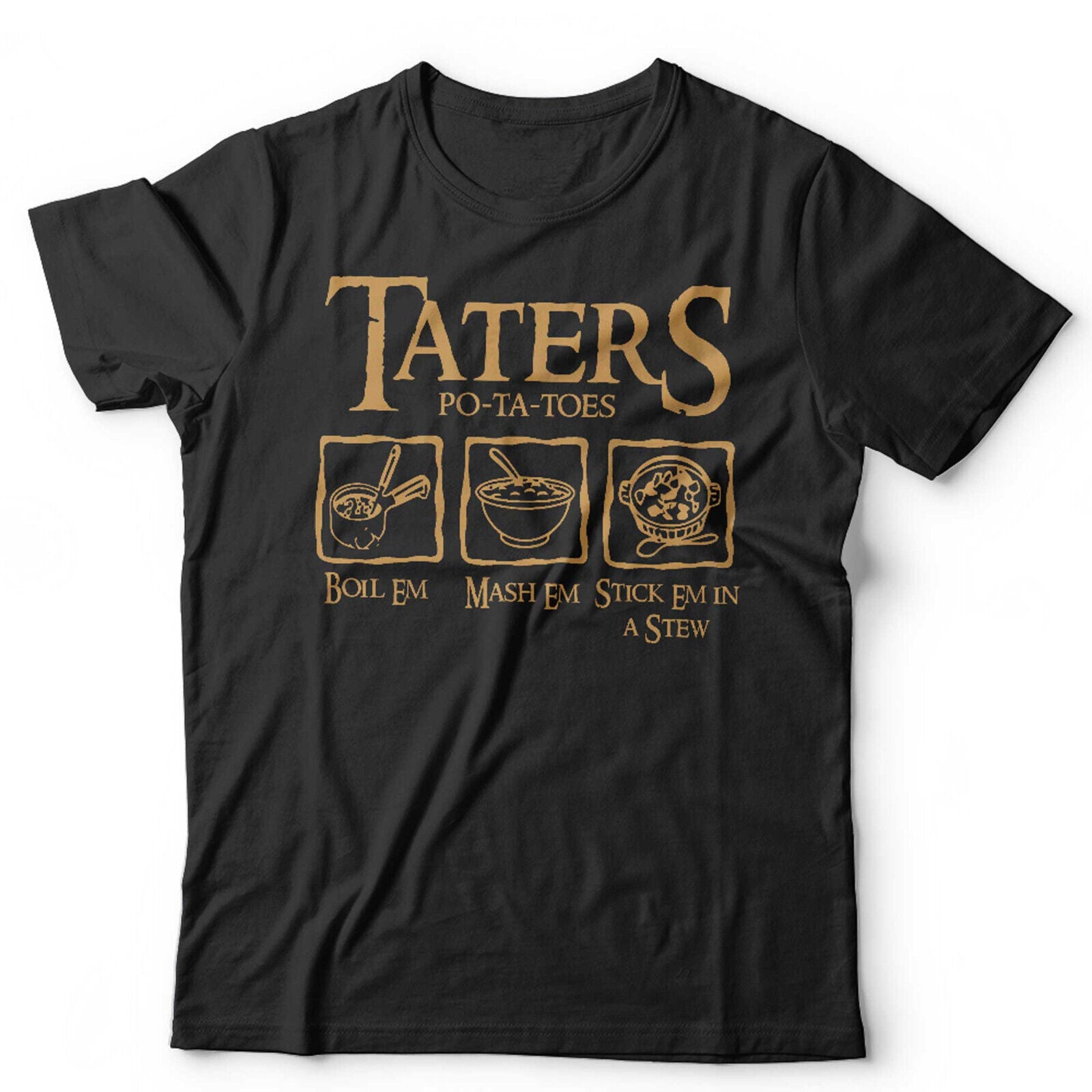 Taters Boil Em Mash Em Stck Em In A Stew Tshirt Unisex