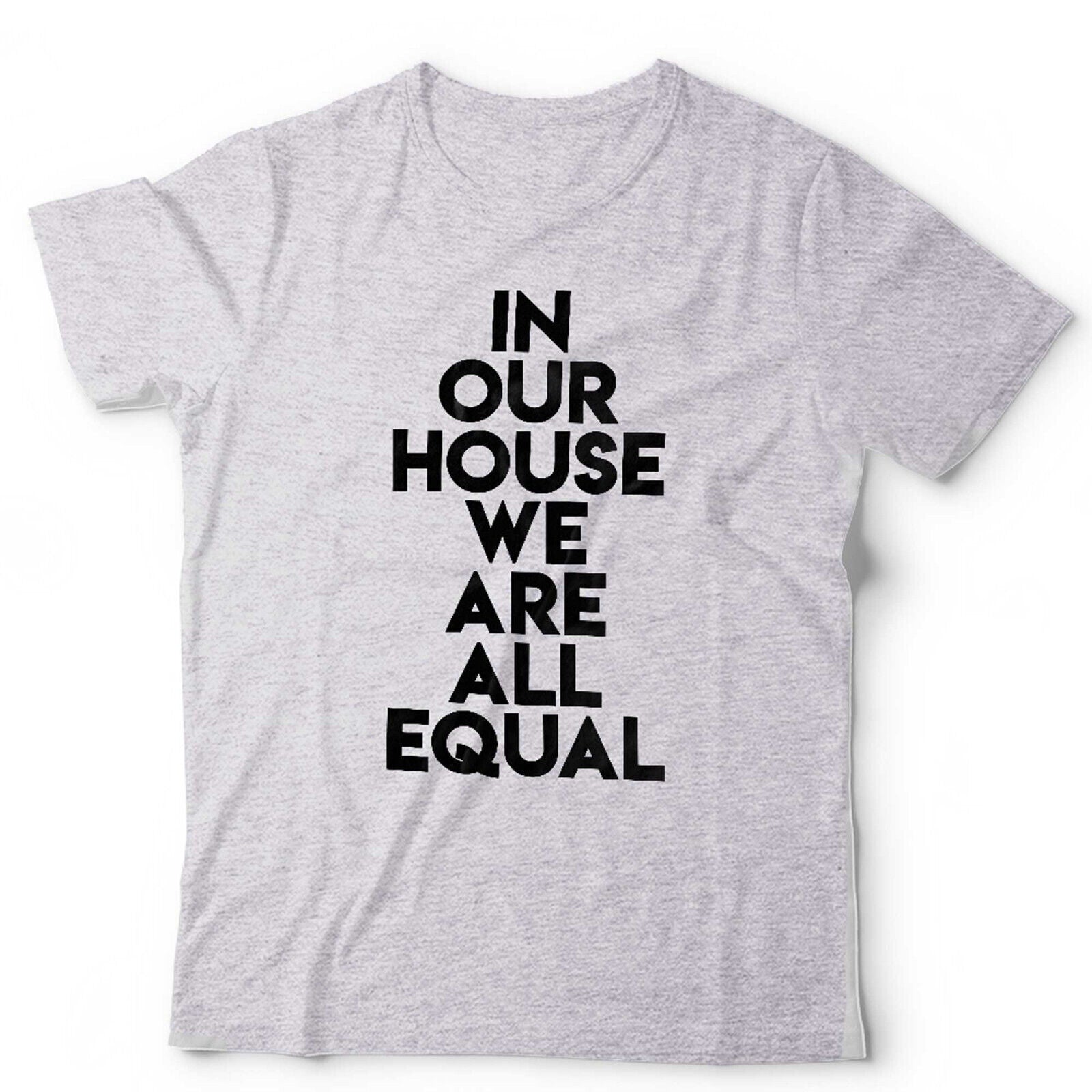 In Our House We Are All Equal Unisex Tshirt