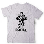 In Our House We Are All Equal Unisex Tshirt