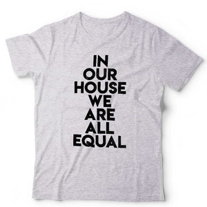In Our House We Are All Equal Unisex Tshirt