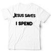 Jesus Saves I Spend TShirt Unisex