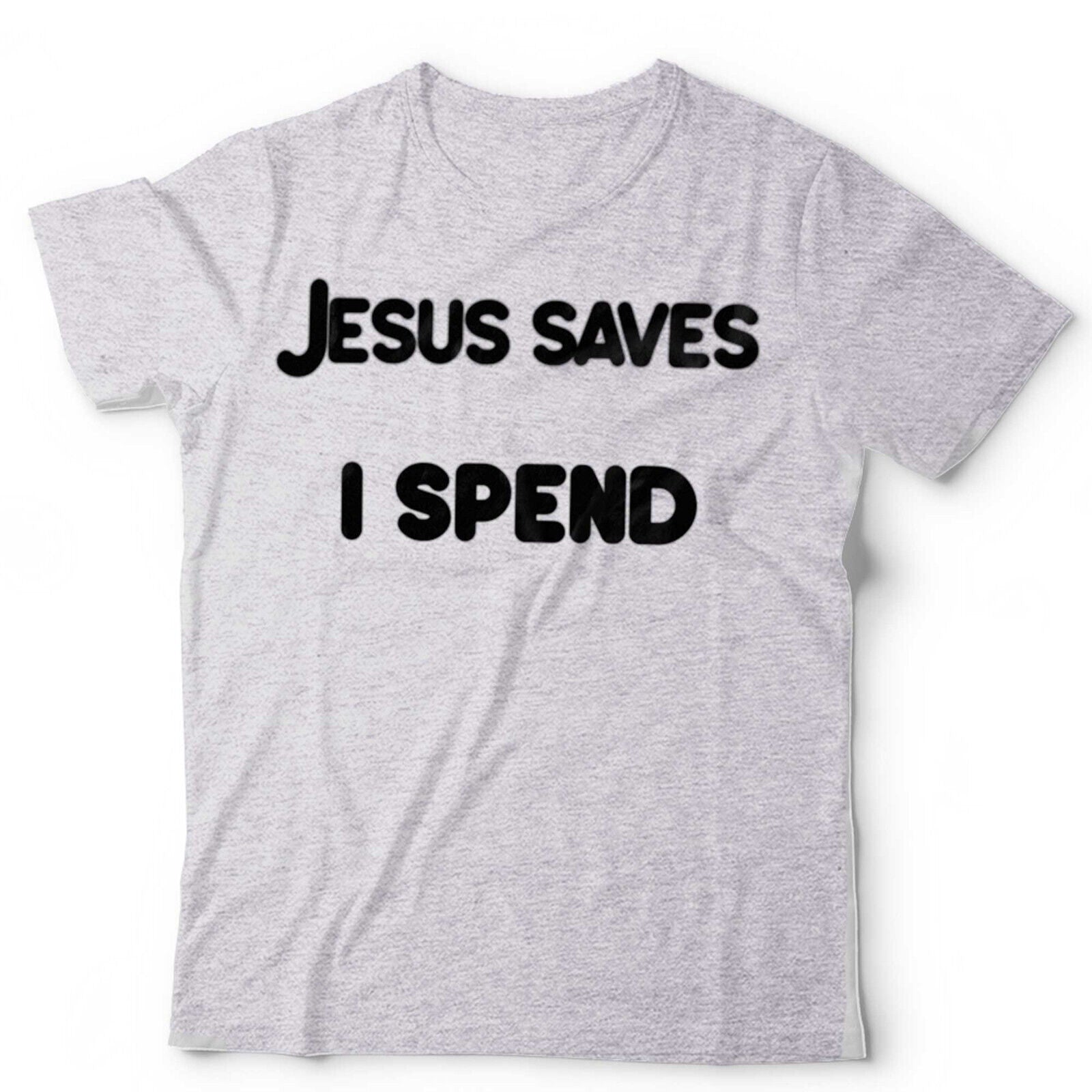 Jesus Saves I Spend TShirt Unisex