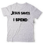 Jesus Saves I Spend TShirt Unisex