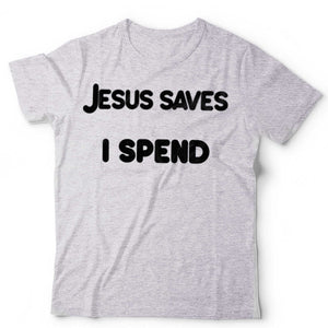 Jesus Saves I Spend TShirt Unisex