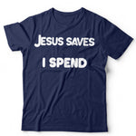 Jesus Saves I Spend TShirt Unisex
