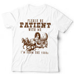 Please Be Patient With Me I'm From  The 1900's Tshirt Unisex