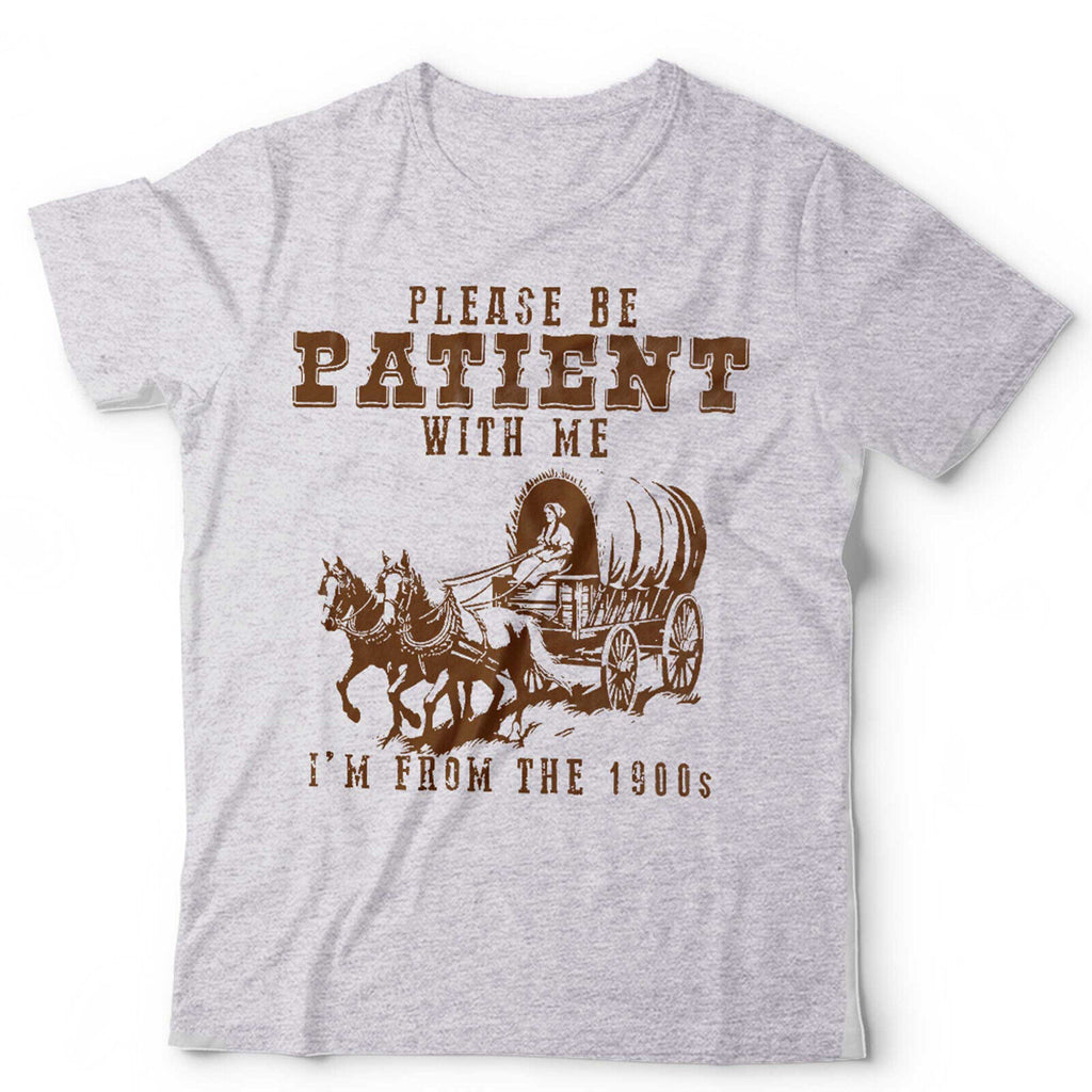 Please Be Patient With Me I'm From  The 1900's Tshirt Unisex