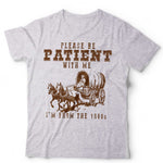 Please Be Patient With Me I'm From  The 1900's Tshirt Unisex