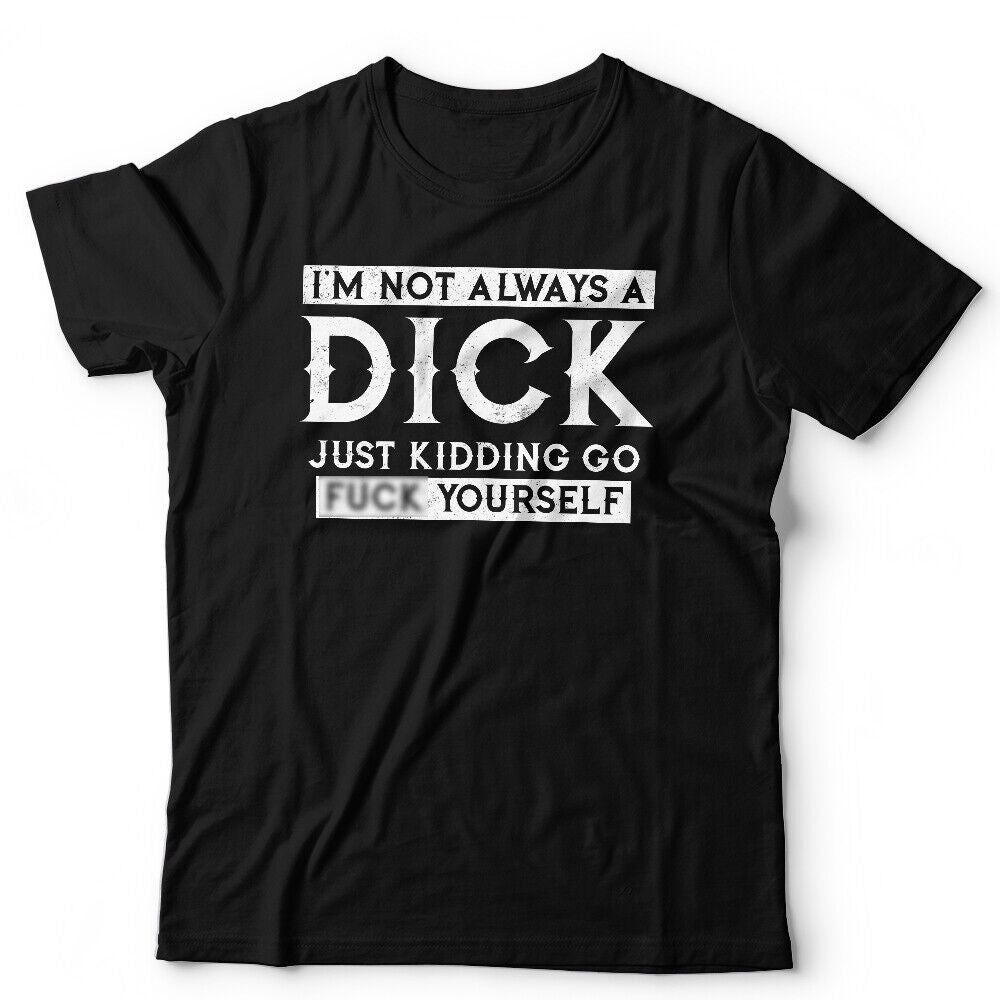 I'm Not Always A Dick Tshirt Unisex