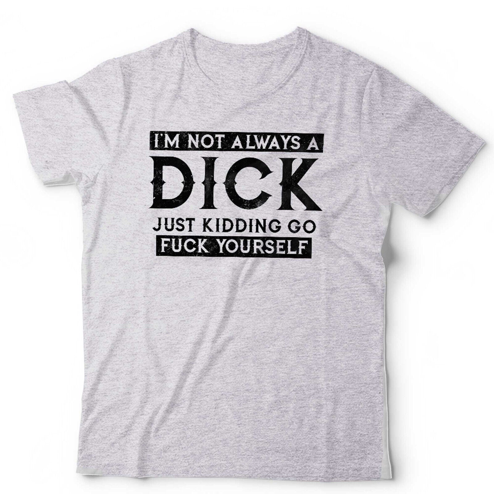 I'm Not Always A Dick Tshirt Unisex
