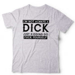 I'm Not Always A Dick Tshirt Unisex