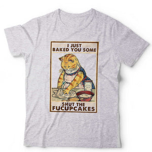 I Just Baked You Some Shut The Fucupcakes TShirt Unisex