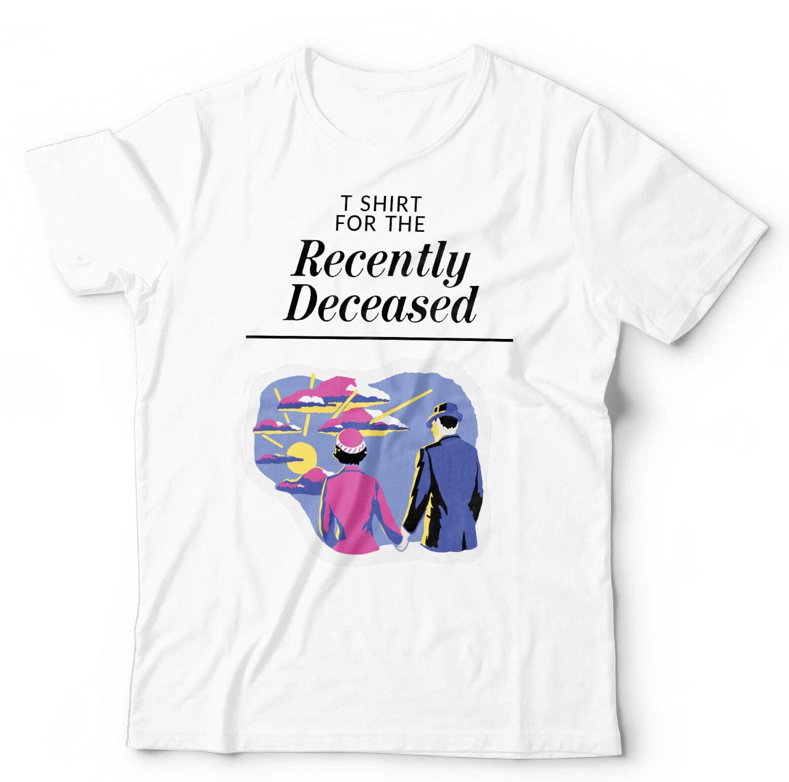 T Shirt For The Recently Deceased Tshirt Unisex