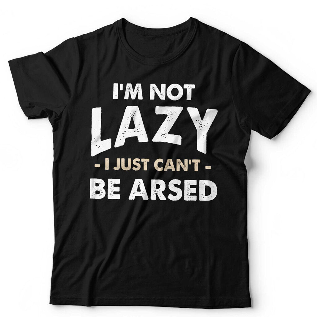 I'm Not Lazy I Just Can't Be Arsed Unisex & Kids Tshirt