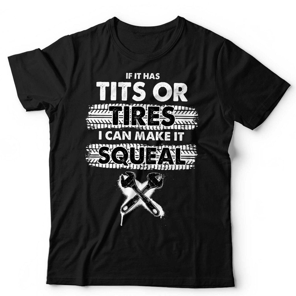 If It Has T*ts or Tires I Can Make It Squeal Tshirt Unisex