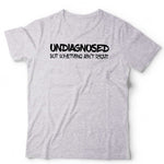 Undiagnosed But Something Ain't Right Tshirt Unisex