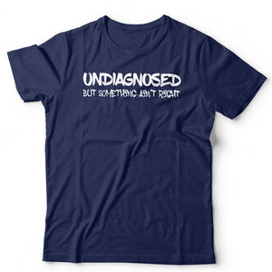 Undiagnosed But Something Ain't Right Tshirt Unisex