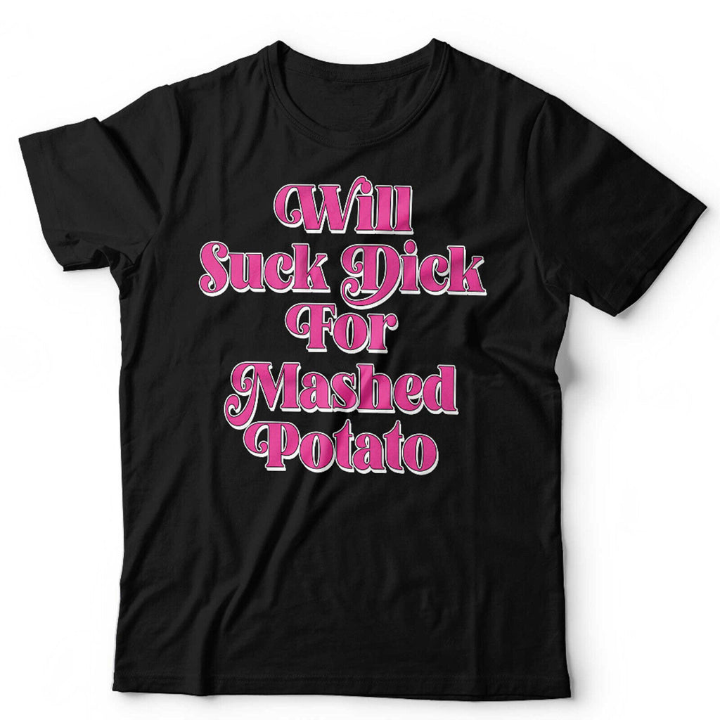 Will Suck For Mashed Potato Unisex T Shirt