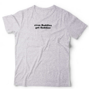 Even Baddies Get Saddies Unisex T Shirt