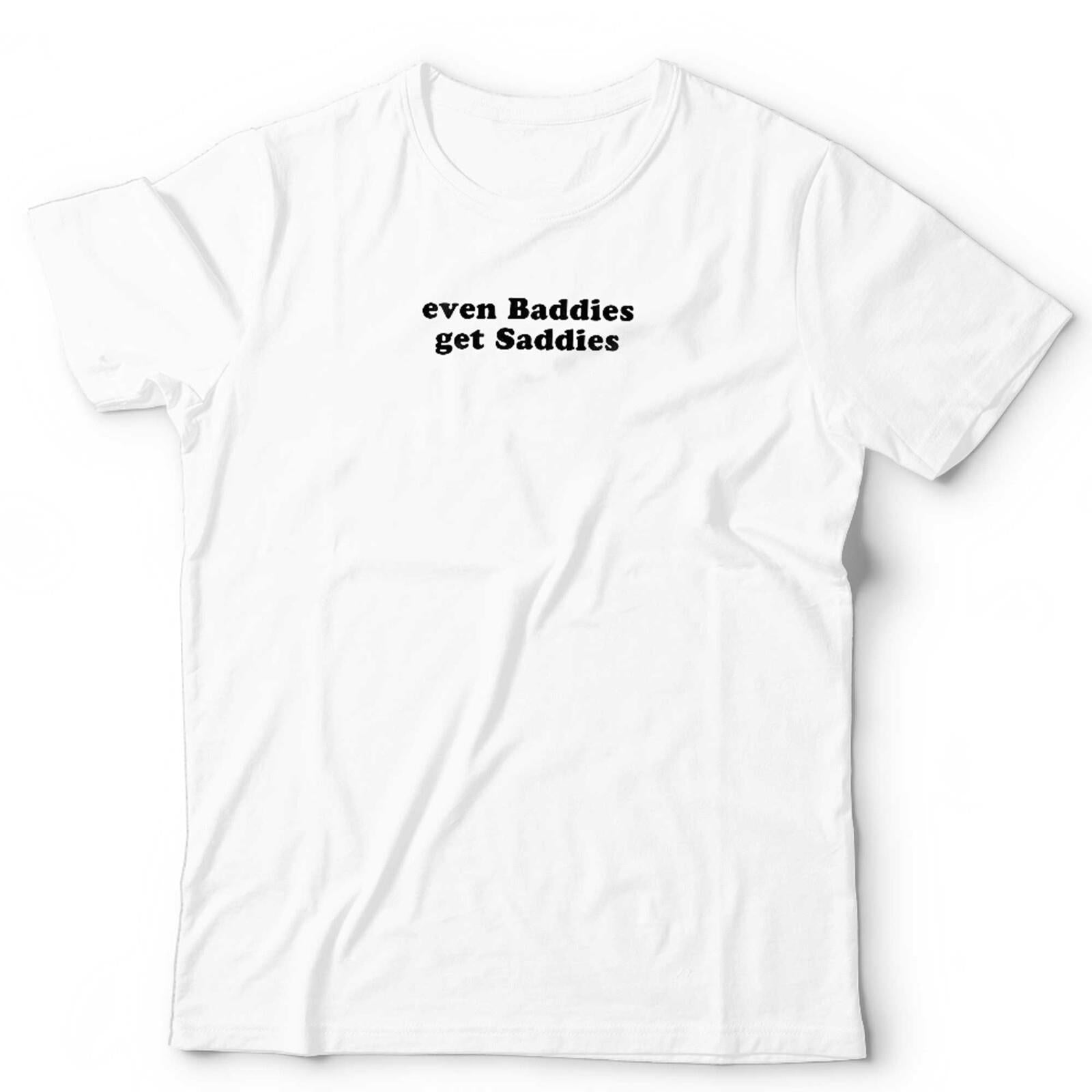 Even Baddies Get Saddies Unisex T Shirt