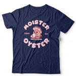 Moister Than An Oyster T Shirt Unisex
