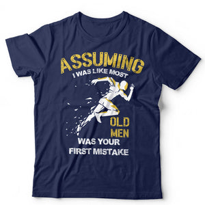 Assuming I Was Like Most Old Men Was Your First Mistake Unisex T Shirt
