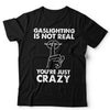 Gaslighting Is Not Real Unisex T Shirt