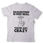 Gaslighting Is Not Real Unisex T Shirt