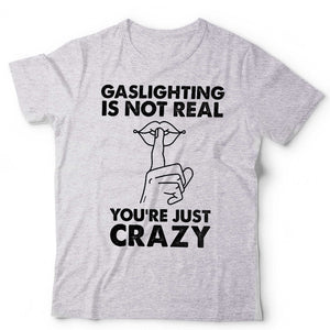 Gaslighting Is Not Real Unisex T Shirt