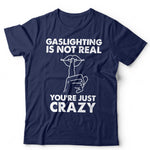 Gaslighting Is Not Real Unisex T Shirt