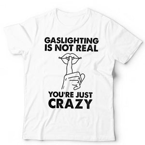 Gaslighting Is Not Real Unisex T Shirt